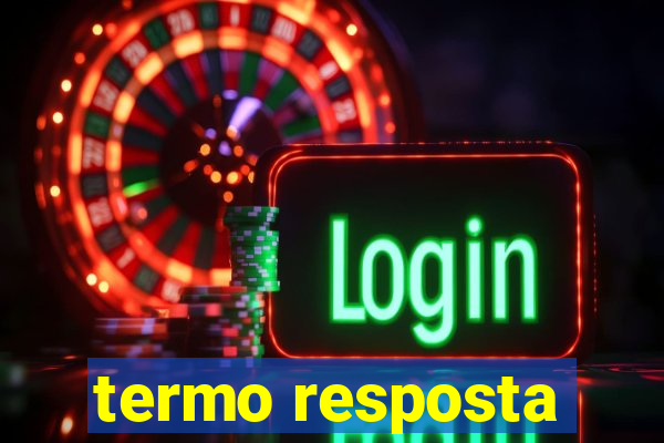 termo resposta